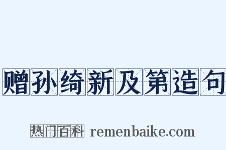 赠孙绮新及第造句是什么意思的图片